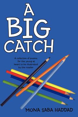 A Big Catch: A Collection of Poems for the Young at Heart to Be Illustrated by the Reader - Haddad, Mona Saba