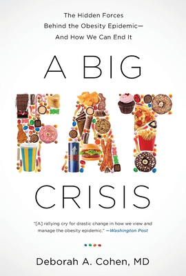 A Big Fat Crisis: The Hidden Forces Behind the Obesity Epidemic-And How We Can End It - Cohen, Deborah, M D