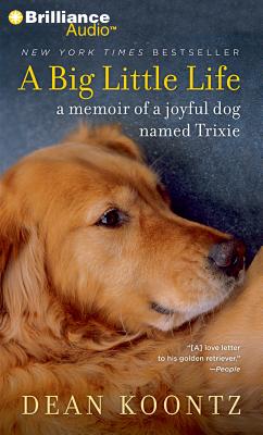 A Big Little Life: A Memoir of a Joyful Dog Named Trixie - Koontz, Dean (Read by)