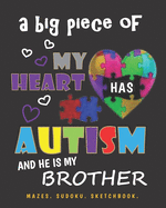 A Big Piece of My Heart Has Autism and He Is My Brother: Mazes. Sudoku. Sketchbook.