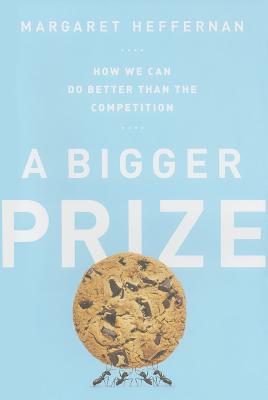 A Bigger Prize: How We Can Do Better Than the Competition - Heffernan, Margaret