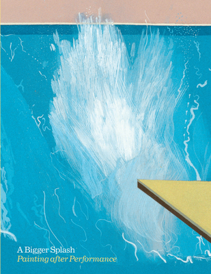 A Bigger Splash: Painting After Performance - Tate Publishing, and Wood, Catherine (Editor)