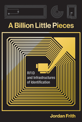 A Billion Little Pieces: RFID and Infrastructures of Identification - Frith, Jordan