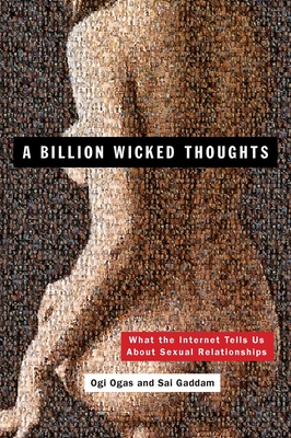 A Billion Wicked Thoughts: What the Internet Tells Us about Sexual Relationships - Ogas, Ogi, and Gaddam, Sai