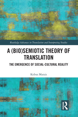 A (Bio)Semiotic Theory of Translation: The Emergence of Social-Cultural Reality - Marais, Kobus