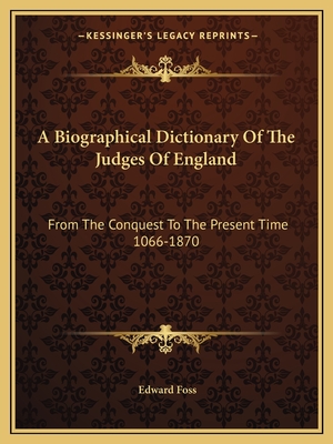 A Biographical Dictionary Of The Judges Of England: From The Conquest To The Present Time 1066-1870 - Foss, Edward