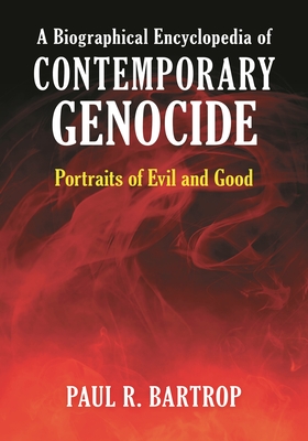A Biographical Encyclopedia of Contemporary Genocide: Portraits of Evil and Good - Bartrop, Paul R., Professor