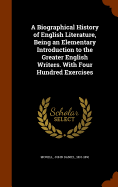 A Biographical History of English Literature, Being an Elementary Introduction to the Greater English Writers. With Four Hundred Exercises