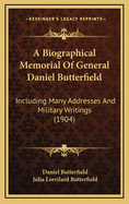 A Biographical Memorial of General Daniel Butterfield: Including Many Addresses and Military Writings (1904)