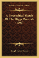 A Biographical Sketch of John Riggs Murdock (1909)