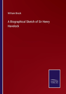 A Biographical Sketch of Sir Henry Havelock - Brock, William