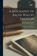 A Biography Of Ralph Waldo Emerson: Set Forth As His Life Essay