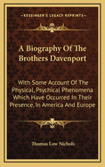 A Biography of the Brothers Davenport: With Some Account of the Physical, Psychical Phenomena Which Have Occurred in Their Presence, in America and Europe