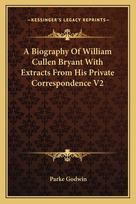 A Biography Of William Cullen Bryant With Extracts From His Private Correspondence V2 - Godwin, Parke