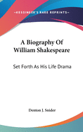 A Biography Of William Shakespeare: Set Forth As His Life Drama