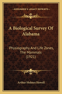 A Biological Survey of Alabama: Physiography and Life Zones, the Mammals (1921) - Howell, Arthur Holmes