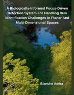 A Biologically-Informed Focus-Driven Detection System For Handling Item Identification Challenges In Planar And Multi-Dimensional Spaces