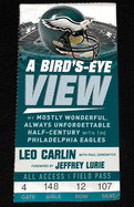 A Bird's-Eye View: My Mostly Wonderful, Always Unforgettable Half-Century with the Philadelphia Eagles