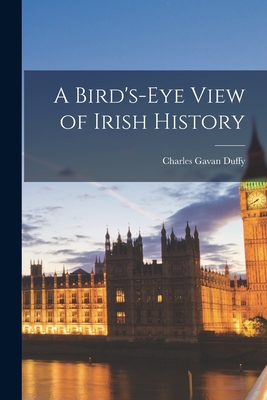 A Bird's-eye View of Irish History - Duffy, Charles Gavan