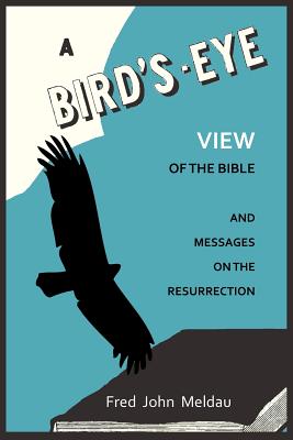 A Bird's-Eye View of the Bible: And Messages on the Resurrection - Meldau, Fred John