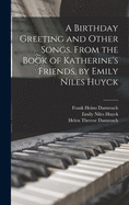 A Birthday Greeting and Other Songs. From the Book of Katherine's Friends, by Emily Niles Huyck