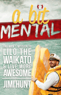 A Bit Mental: One Man's Mission to Lilo the Waikato and Live More Awesome