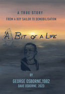 A Bit Of A Life: From A Boy Sailor To Demobilisatio