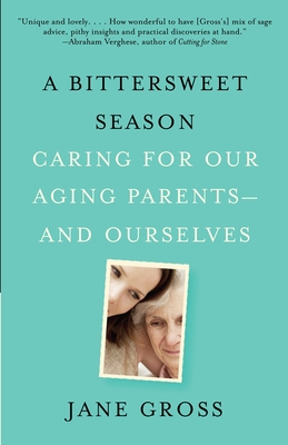 A Bittersweet Season: Caring for Our Aging Parents--And Ourselves - Gross, Jane