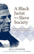 A Black Jurist in a Slave Society: Antonio Pereira Rebouas and the Trials of Brazilian Citizenship