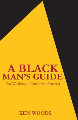 A Black Man's Guide for Working in Corporate America - Woods, Ken