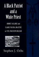 A Black Patriot and a White Priest: Andre Cailloux and Claude Paschal Maistre in Civil War New Orleans