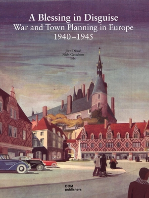 A Blessing in Disguise: War and Town Planning in Europe 1940-1945 - Duwel, Jorn, and Gutschow, Niels