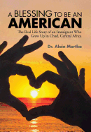 A Blessing to be an American: The Real Life Story of an Immigrant Who Grew Up in Chad, Central Africa