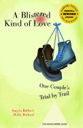 A Blistered Kind of Love: One Couple's Trial by Trail - Ballard, Angela W, and Ballard, Duffy
