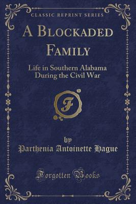 A Blockaded Family: Life in Southern Alabama During the Civil War (Classic Reprint) - Hague, Parthenia Antoinette