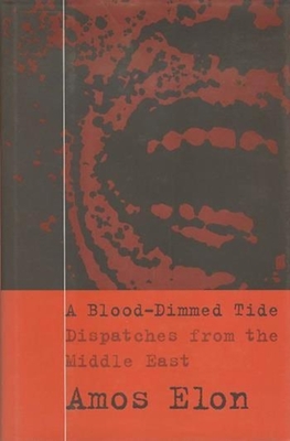 A Blood-Dimmed Tide: Dispatches from the Middle East - Elon, Amos, Professor