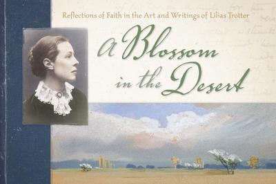 A Blossom in the Desert: Reflections of Faith in the Art and Writings of Lilias Trotter - Trotter, Lilias, and Rockness, Miriam Huffman