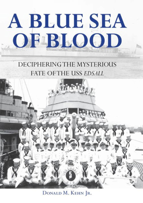 A Blue Sea of Blood: Deciphering the Mysterious Fate of the USS Edsall - Kehn, Donald