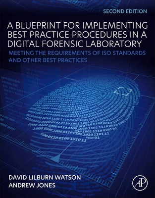 A Blueprint for Implementing Best Practice Procedures in a Digital Forensic Laboratory: Meeting the Requirements of ISO Standards and Other Best Practices - Watson, David Lilburn, and Jones, Andrew