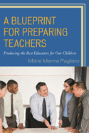 A Blueprint for Preparing Teachers: Producing the Best Educators for Our Children