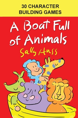 A Boat Full of Animals -- 30 Character Building Games - Huss, Sally