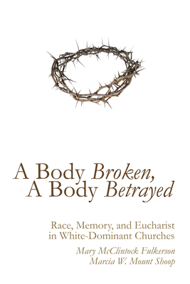 A Body Broken, A Body Betrayed - Fulkerson, Mary McClintock, and Mount Shoop, Marcia W