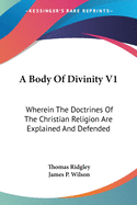 A Body Of Divinity V1: Wherein The Doctrines Of The Christian Religion Are Explained And Defended