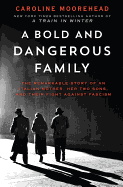 A Bold and Dangerous Family: The Remarkable Story of an Italian Mother, Her Two Sons, and Their Fight Against Fascism