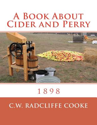 A Book About Cider and Perry: 1898 - Chambers, Roger (Introduction by), and Cooke, C W Radcliffe