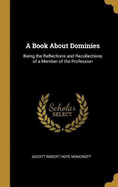 A Book About Dominies: Being the Reflections and Recollections of a Member of the Profession