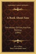 A Book about Fans: The History of Fans and Fan-Painting (1895)
