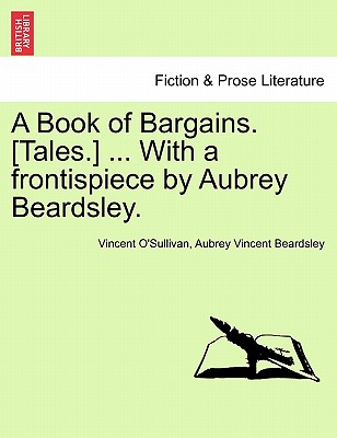 A Book of Bargains. [Tales.] ... with a Frontispiece by Aubrey Beardsley. - O'Sullivan, Vincent, and Beardsley, Aubrey Vincent