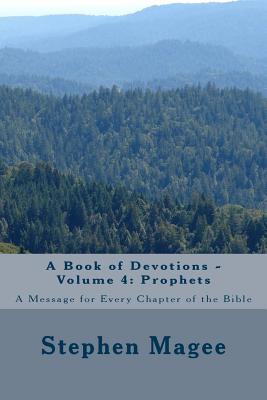 A Book of Devotions - Volume 4: Prophets: A Message for Every Chapter of the Bible - Magee, Stephen