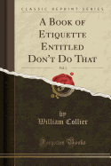 A Book of Etiquette Entitled Don't Do That, Vol. 1 (Classic Reprint)
